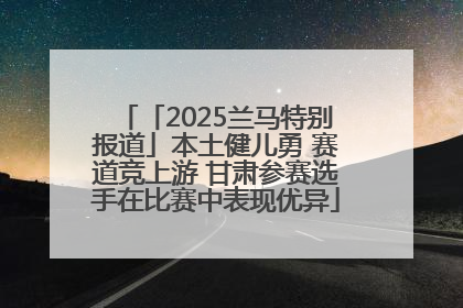 「2025兰马特别报道」本土健儿勇 赛道竞上游 甘肃参赛选手在比赛中表现优异