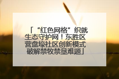 “红色网格”织就生态守护网！东胜区营盘壕社区创新模式破解禁牧禁垦难题