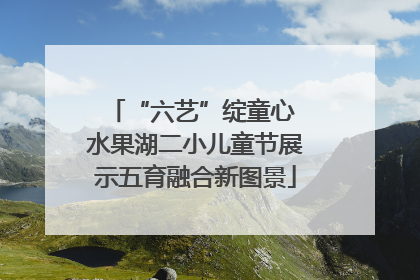 “六艺”绽童心 水果湖二小儿童节展示五育融合新图景