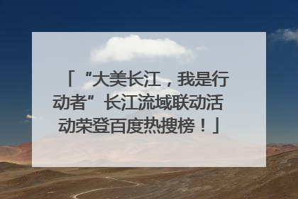 “大美长江，我是行动者”长江流域联动活动荣登百度热搜榜！