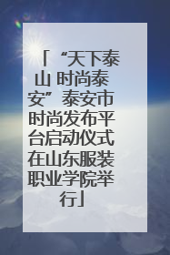 “天下泰山 时尚泰安”泰安市时尚发布平台启动仪式在山东服装职业学院举行