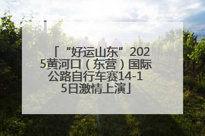 “好运山东”2025黄河口（东营）国际公路自行车赛14-15日激情上演