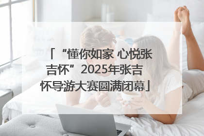 “懂你如家 心悦张吉怀”2025年张吉怀导游大赛圆满闭幕