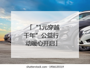 “1元穿越千年”公益行动暖心开启