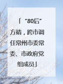 “80后”方靖，跨市调任常州市委常委、市政府党组成员
