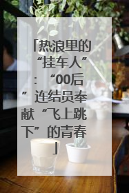 热浪里的“挂车人”：“00后”连结员奉献“飞上跳下”的青春