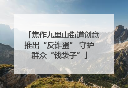 焦作九里山街道创意推出“反诈蛋” 守护群众“钱袋子”