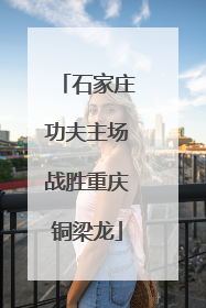 石家庄功夫主场战胜重庆铜梁龙