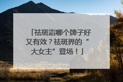 祛斑霜哪个牌子好又有效？祛斑界的“大女主”登场！