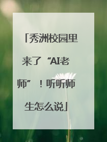 秀洲校园里来了“AI老师”！听听师生怎么说