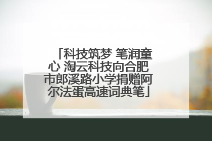 科技筑梦 笔润童心 淘云科技向合肥市郎溪路小学捐赠阿尔法蛋高速词典笔