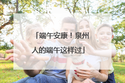 端午安康！泉州人的端午这样过