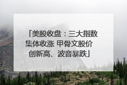 美股收盘：三大指数集体收涨 甲骨文股价创新高、波音暴跌