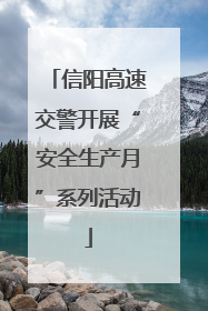 信阳高速交警开展“安全生产月”系列活动