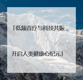 低频音疗与科技共振，开启人类健康心纪元