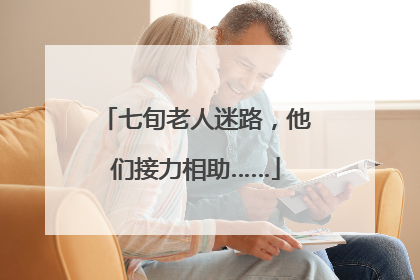 七旬老人迷路，他们接力相助……
