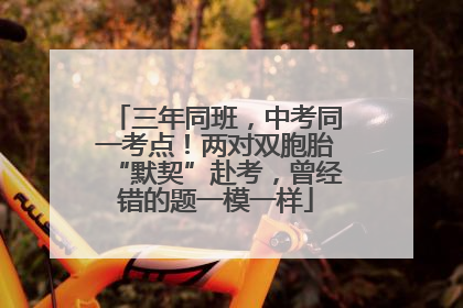 三年同班，中考同一考点！两对双胞胎“默契”赴考，曾经错的题一模一样