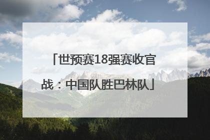 世预赛18强赛收官战：中国队胜巴林队