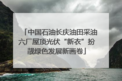 中国石油长庆油田采油六厂屋顶光伏“新衣”扮靓绿色发展新画卷