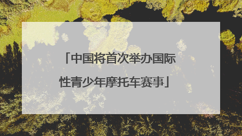中国将首次举办国际性青少年摩托车赛事