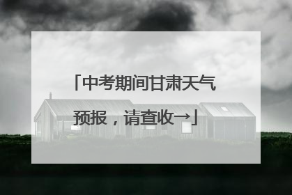中考期间甘肃天气预报，请查收→