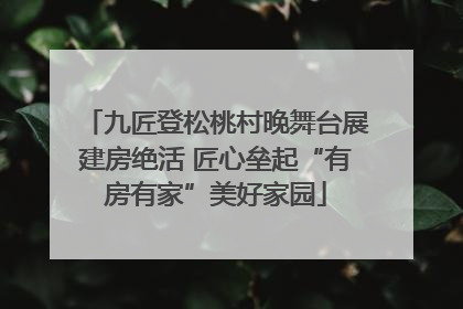 九匠登松桃村晚舞台展建房绝活 匠心垒起“有房有家”美好家园