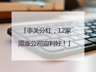事关分红，12家滞涨公司迎利好！