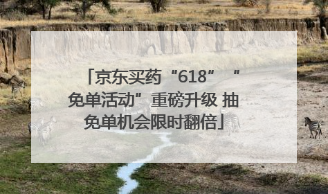 京东买药“618”“免单活动”重磅升级 抽免单机会限时翻倍