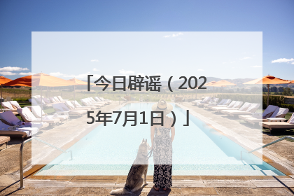 今日辟谣（2025年7月1日）