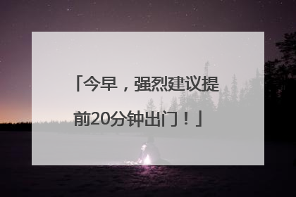 今早，强烈建议提前20分钟出门！