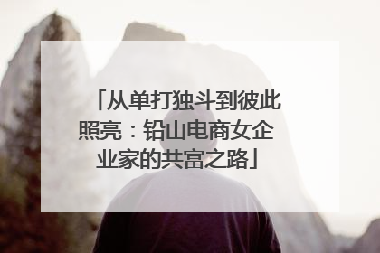 从单打独斗到彼此照亮：铅山电商女企业家的共富之路