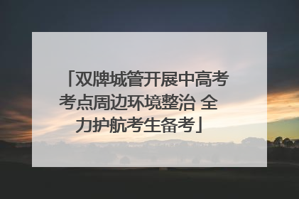 双牌城管开展中高考考点周边环境整治 全力护航考生备考