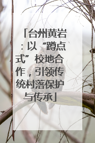 台州黄岩：以“蹲点式”校地合作，引领传统村落保护与传承