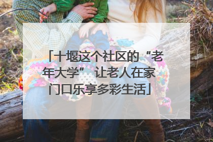 十堰这个社区的“老年大学” 让老人在家门口乐享多彩生活