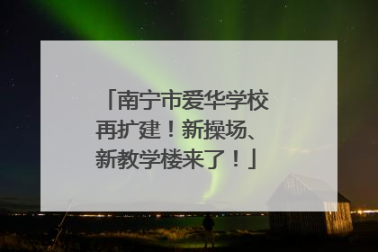 南宁市爱华学校再扩建！新操场、新教学楼来了！