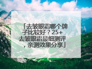 去皱眼霜哪个牌子比较好？25+去皱眼霜最细测评，亲测效果分享