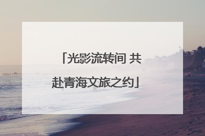 光影流转间 共赴青海文旅之约