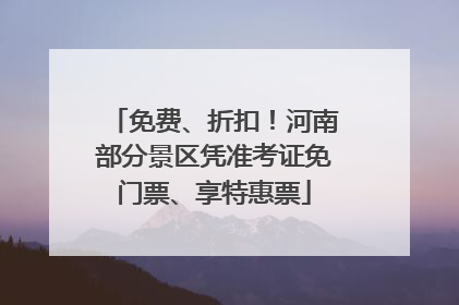 免费、折扣！河南部分景区凭准考证免门票、享特惠票