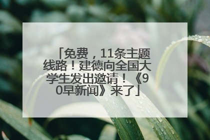 免费，11条主题线路！建德向全国大学生发出邀请！《90早新闻》来了