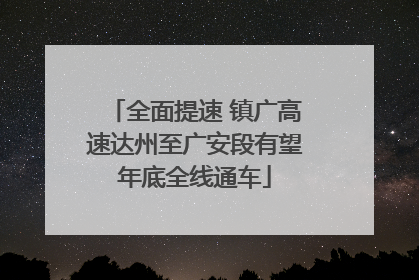 全面提速 镇广高速达州至广安段有望年底全线通车