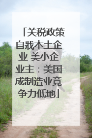关税政策自戕本土企业 美小企业主：美国成制造业竞争力低地