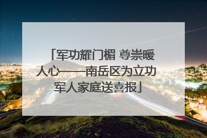 军功耀门楣 尊崇暖人心——南岳区为立功 军人家庭送喜报