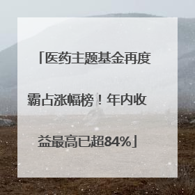 医药主题基金再度霸占涨幅榜！年内收益最高已超84%
