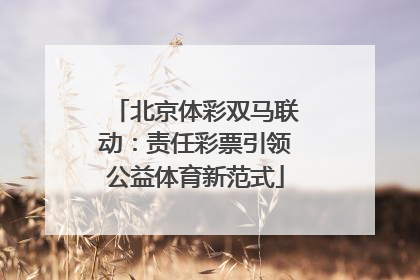 北京体彩双马联动：责任彩票引领公益体育新范式
