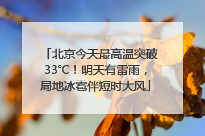 北京今天最高温突破33℃！明天有雷雨，局地冰雹伴短时大风