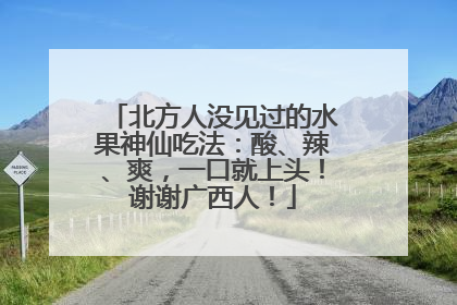 北方人没见过的水果神仙吃法：酸、辣、爽，一口就上头！谢谢广西人！
