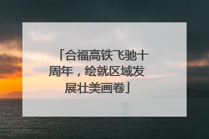 合福高铁飞驰十周年，绘就区域发展壮美画卷