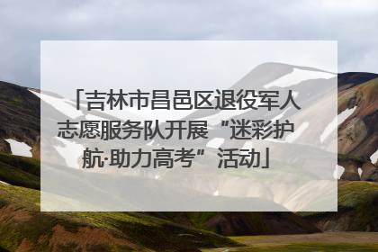 吉林市昌邑区退役军人志愿服务队开展“迷彩护航·助力高考”活动