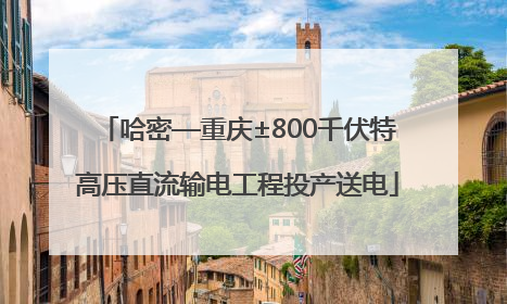 哈密—重庆±800千伏特高压直流输电工程投产送电