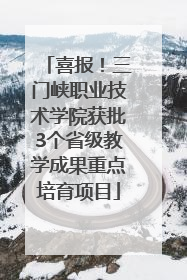 喜报！三门峡职业技术学院获批3个省级教学成果重点培育项目